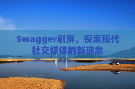 Swagger刷屏，探索现代社交媒体的新现象
